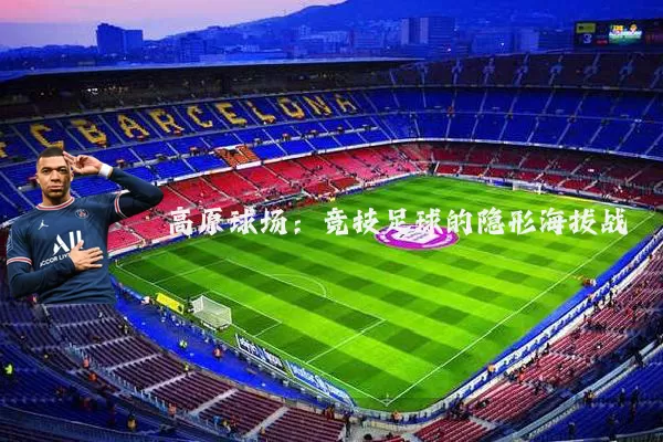 高原球场：竞技足球的隐形海拔战