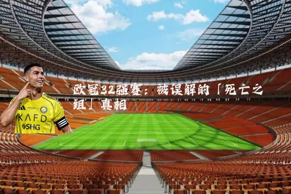 欧冠32强赛:被误解的「死亡之组」真相