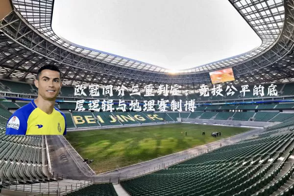 欧冠同分三重判定:竞技公平的底层逻辑与地理赛制博弈