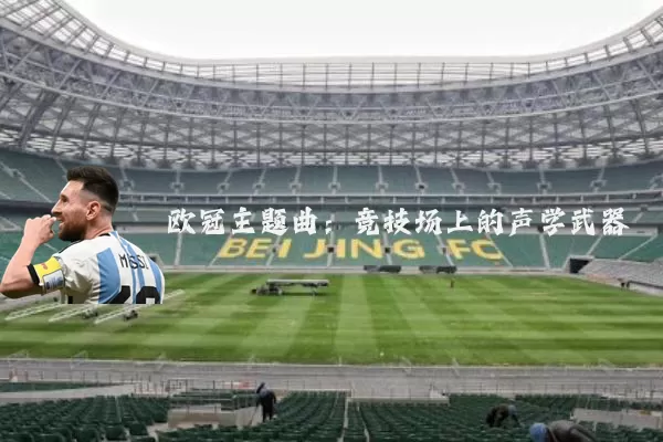 欧冠主题曲：竞技场上的声学武器